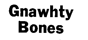 GNAWHTY BONES