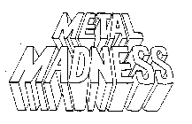 METAL MADNESS