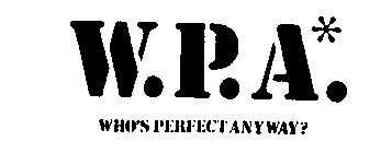 W.P.A. WHOS PERFECT ANYWAY ?