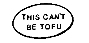 THIS CAN'T BE TOFU