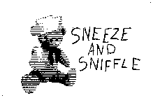SNEEZE AND SNIFFLE