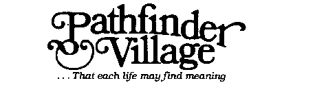 PATHFINDER VILLAGE ...THAT EACH LIFE MAY FIND MEANING