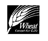 WHEAT GOOD FOR LIFE
