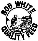 BOB WHITE QUALITY FEED EVERY SACK GUARANTEED