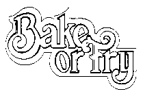 BAKE OR FRY