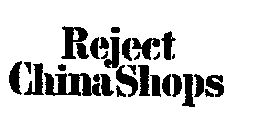 REJECT CHINA SHOPS