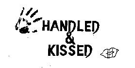 HANDLED & KISSED