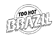 TOO HOT BRAZIL