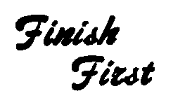 FINISH FIRST