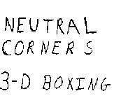 NEUTRAL CORNERS 3-D BOXING