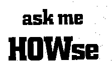 ASK ME HOWSE