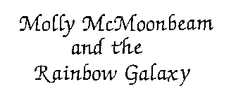 MOLLY MCMOONBEAM AND THE RAINBOW GALAXY