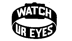 WATCH UR EYES