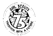 GIRL SCOUTS 75 TRADITION WITH A FUTURE
