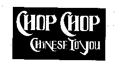 CHOP CHOP CHINESE TO YOU