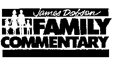 JAMES DOBSON FAMILY COMMENTARY