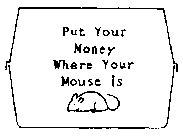 PUT YOUR MONEY WHERE YOUR MOUSE IS