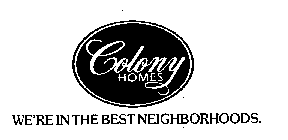 COLONY HOMES WE'RE IN THE BEST NEIGHBORHOODS.