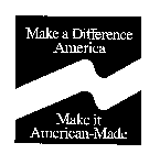 MAKE A DIFFERENCE AMERICA MAKE IT AMERICAN-MADE