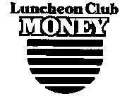 LUNCHEON CLUB MONEY
