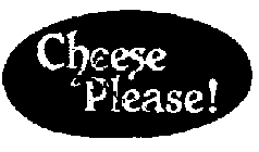 CHEESE PLEASE!