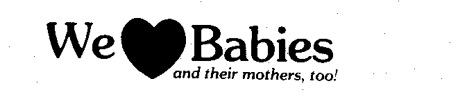 WE BABIES AND THEIR MOTHERS, TOO!