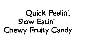 QUICK PEELIN', SLOW EATIN' CHEWY FRUITY CANDY