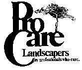 PRO CARE LANDSCAPERS BY PROFESSIONALS WHO CARE.