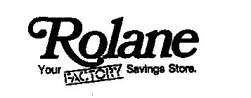 ROLANE YOUR FACTORY SAVINGS STORE.