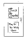 KNOCK KNOCKS THEY TELL YOU WHO'S THERE