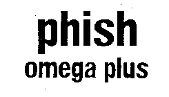 PHISH OMEGA PLUS