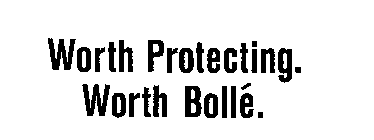 WORTH PROTECTING. WORTH BOLLE'.