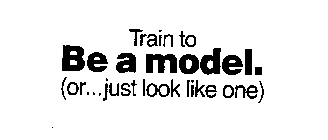 TRAIN TO BE A MODEL. (OR...JUST LOOK LIKE ONE)