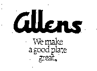 ALLENS WE MAKE A GOOD PLATE GREAT.