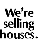 WE'RE SELLING HOUSES.