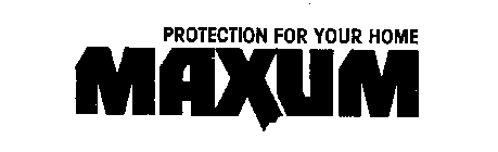 PROTECTION FOR YOUR HOME MAXUM