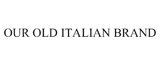 OUR OLD ITALIAN BRAND