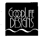 GOODLIFE DESIGNS