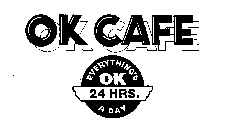 OK CAFE EVERYTHING'S OK 24 HRS. A DAY