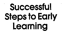 SUCCESSFUL STEPS TO EARLY LEARNING