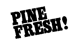 PINE FRESH!