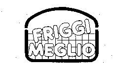 FRIGGI MEGLIO