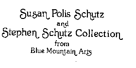 SUSAN POLIS SCHUTZ AND STEPHEN SCHUTZ COLLECTION FROM BLUE MOUNTAIN ARTS