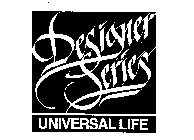 DESIGNER SERIES UNIVERSAL LIFE