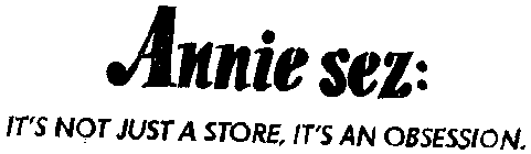 ANNIE SEZ: IT'S NOT JUST A STORE, IT'S AN OBSESSION.