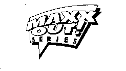 MAXX OUT! SERIES
