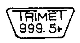 TRIMET 999.5+