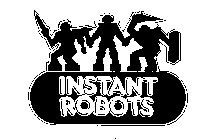 INSTANT ROBOTS