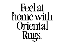 FEEL AT HOME WITH ORIENTAL RUGS.