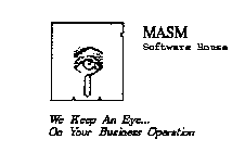 MASM SOFTWARE HOUSE WE KEEP AN EYE... ON YOUR BUSINESS OPERATION